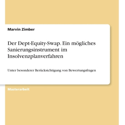 Der DeptEquitySwap Ein mgliches Sanierungsinstrument im Insolvenzplanverfahren Unter besonderer Bercksichtigung von Bewertungsfragen