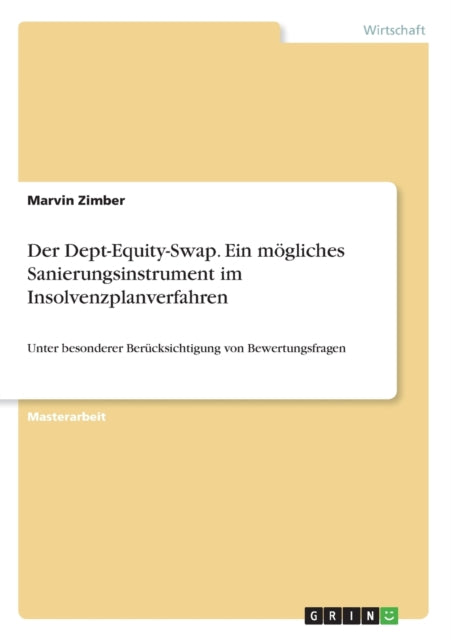 Der DeptEquitySwap Ein mgliches Sanierungsinstrument im Insolvenzplanverfahren Unter besonderer Bercksichtigung von Bewertungsfragen