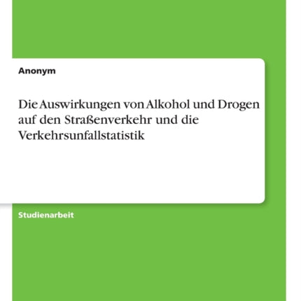 Die Auswirkungen von Alkohol und Drogen auf den Straenverkehr und die Verkehrsunfallstatistik