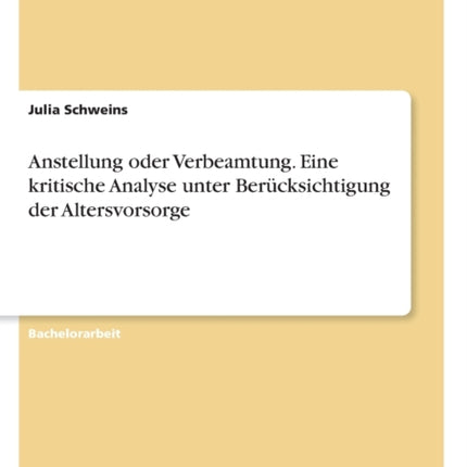 Anstellung oder Verbeamtung Eine kritische Analyse unter Bercksichtigung der Altersvorsorge