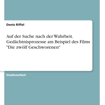 Auf der Suche nach der Wahrheit Gedchtnisprozesse am Beispiel des Films Die zwlf Geschworenen