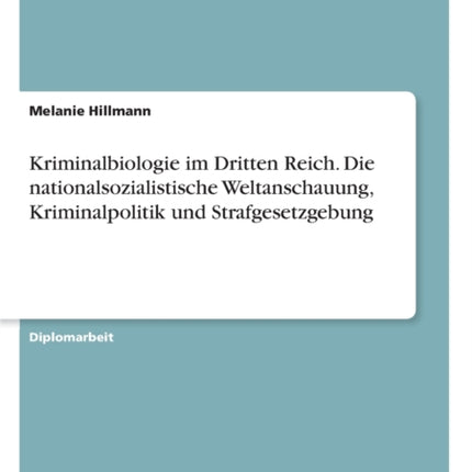 Kriminalbiologie im Dritten Reich Die nationalsozialistische Weltanschauung Kriminalpolitik und Strafgesetzgebung