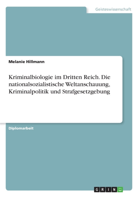 Kriminalbiologie im Dritten Reich Die nationalsozialistische Weltanschauung Kriminalpolitik und Strafgesetzgebung