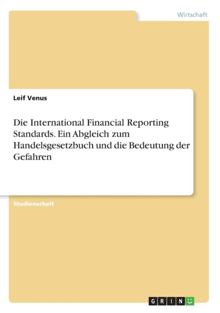 Die International Financial Reporting Standards Ein Abgleich zum Handelsgesetzbuch und die Bedeutung der Gefahren