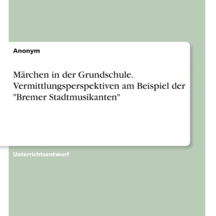 Mrchen in der Grundschule Vermittlungsperspektiven am Beispiel der Bremer Stadtmusikanten