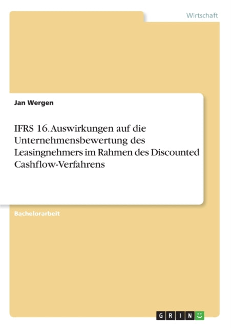 IFRS 16 Auswirkungen auf die Unternehmensbewertung des Leasingnehmers im Rahmen des Discounted CashflowVerfahrens