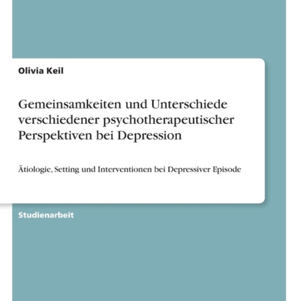 Gemeinsamkeiten und Unterschiede verschiedener psychotherapeutischer Perspektiven bei Depression tiologie Setting und Interventionen bei Depressiver Episode