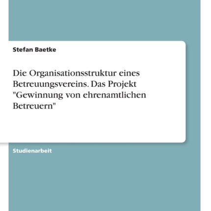 Die Organisationsstruktur eines Betreuungsvereins Das Projekt Gewinnung von ehrenamtlichen Betreuern