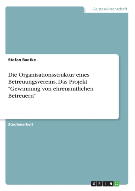 Die Organisationsstruktur eines Betreuungsvereins Das Projekt Gewinnung von ehrenamtlichen Betreuern