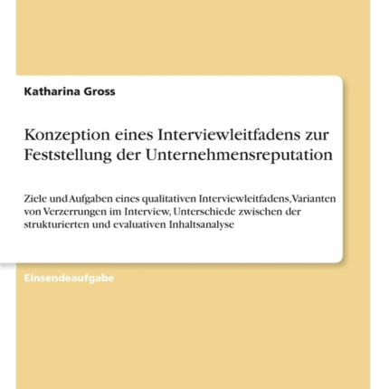 Konzeption eines Interviewleitfadens zur Feststellung der Unternehmensreputation Ziele und Aufgaben eines qualitativen Interviewleitfadens Varianten  strukturierten und evaluativen Inhaltsanalyse