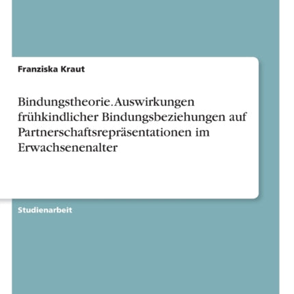 Bindungstheorie Auswirkungen frhkindlicher Bindungsbeziehungen auf Partnerschaftsreprsentationen im Erwachsenenalter