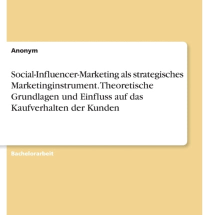 SocialInfluencerMarketing als strategisches Marketinginstrument Theoretische Grundlagen und Einfluss auf das Kaufverhalten der Kunden