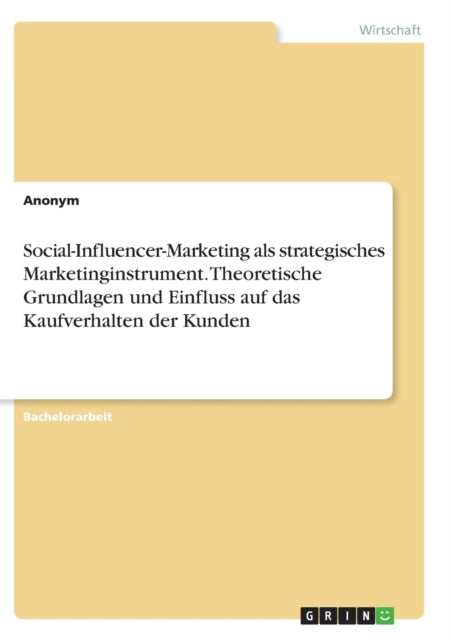 SocialInfluencerMarketing als strategisches Marketinginstrument Theoretische Grundlagen und Einfluss auf das Kaufverhalten der Kunden