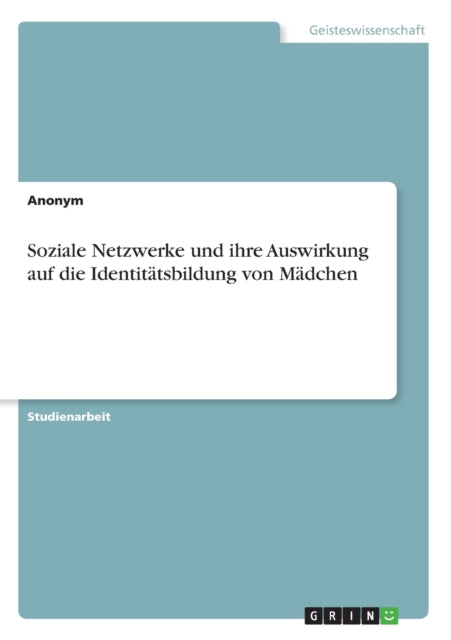 Soziale Netzwerke und ihre Auswirkung auf die Identittsbildung von Mdchen