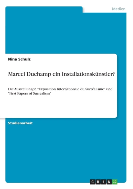 Marcel Duchamp ein Installationsknstler Die Ausstellungen Exposition Internationale du Surralisme und First Papers of Surrealism