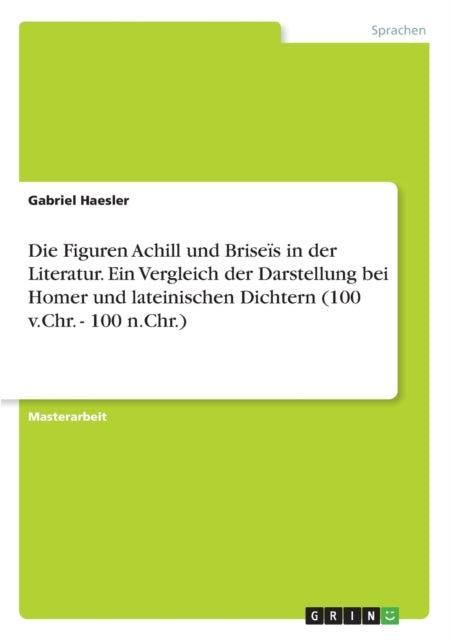 Die Figuren Achill und Brises in der Literatur Ein Vergleich der Darstellung bei Homer und lateinischen Dichtern 100 vChr  100 nChr