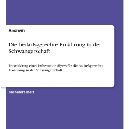 Die bedarfsgerechte Ernhrung in der Schwangerschaft Entwicklung eines Informationsflyers fr die bedarfsgerechte Ernhrung in der Schwangerschaft