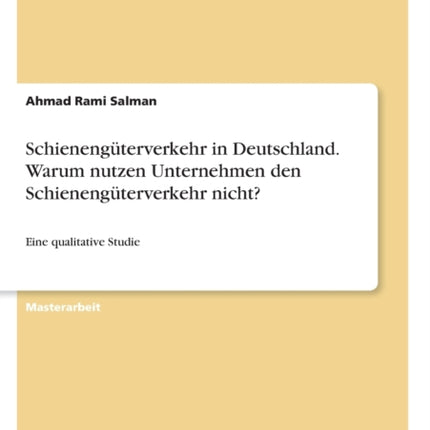 Schienengterverkehr in Deutschland Warum nutzen Unternehmen den Schienengterverkehr nicht Eine qualitative Studie