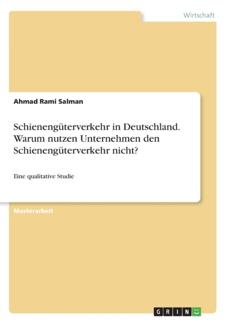 Schienengterverkehr in Deutschland Warum nutzen Unternehmen den Schienengterverkehr nicht Eine qualitative Studie