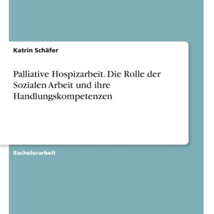 Palliative Hospizarbeit Die Rolle der Sozialen Arbeit und ihre Handlungskompetenzen