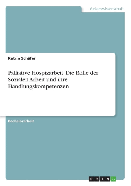 Palliative Hospizarbeit Die Rolle der Sozialen Arbeit und ihre Handlungskompetenzen