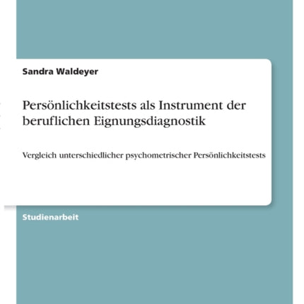 Persnlichkeitstests als Instrument der beruflichen Eignungsdiagnostik Vergleich unterschiedlicher psychometrischer Persnlichkeitstests