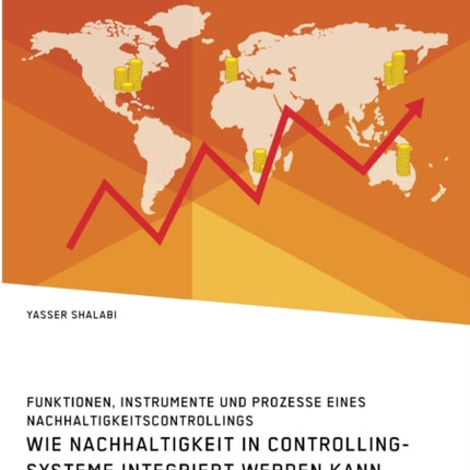 Wie Nachhaltigkeit in ControllingSysteme integriert werden kann Funktionen Instrumente und Prozesse eines Nachhaltigkeitscontrollings