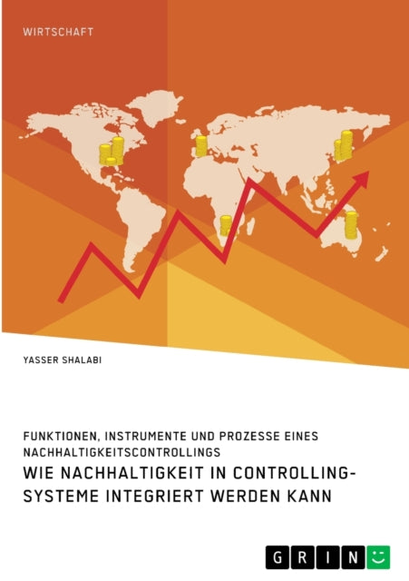 Wie Nachhaltigkeit in ControllingSysteme integriert werden kann Funktionen Instrumente und Prozesse eines Nachhaltigkeitscontrollings