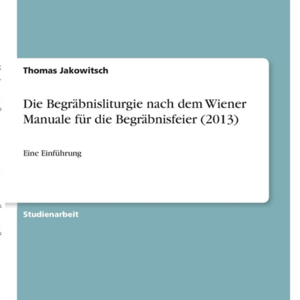 Die Begrbnisliturgie nach dem Wiener Manuale fr die Begrbnisfeier 2013 Eine Einfhrung