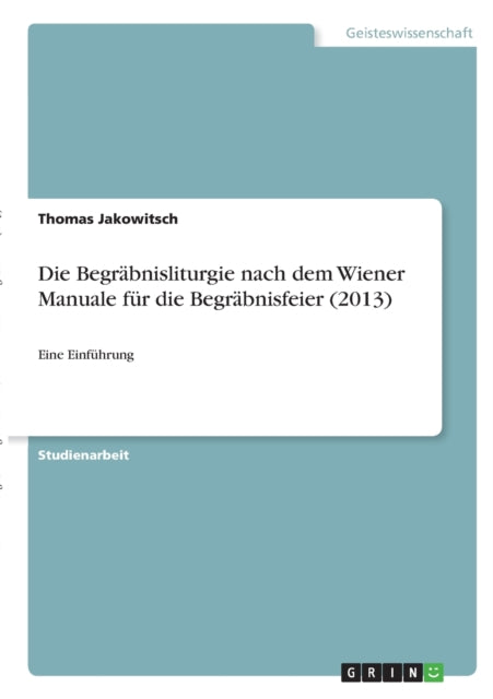 Die Begrbnisliturgie nach dem Wiener Manuale fr die Begrbnisfeier 2013 Eine Einfhrung