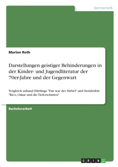 Darstellungen geistiger Behinderungen in der Kinder und Jugendliteratur der 70erJahre und der Gegenwart Vergleich anhand Hrtlings Das war der  Rico Oskar und die Tieferschatten