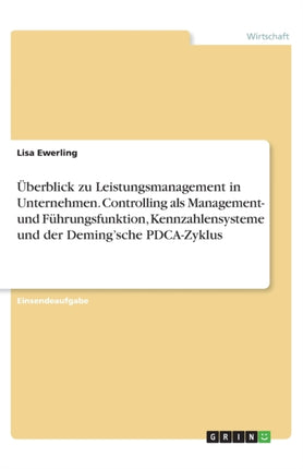 berblick zu Leistungsmanagement in Unternehmen Controlling als Management und Fhrungsfunktion Kennzahlensysteme und der Demingsche PDCAZyklus