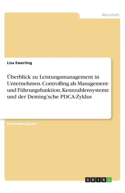 berblick zu Leistungsmanagement in Unternehmen Controlling als Management und Fhrungsfunktion Kennzahlensysteme und der Demingsche PDCAZyklus