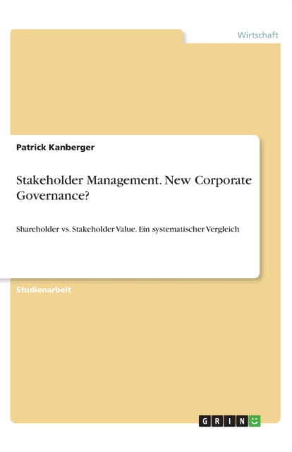 Stakeholder Management New Corporate Governance Shareholder vs Stakeholder Value Ein systematischer Vergleich