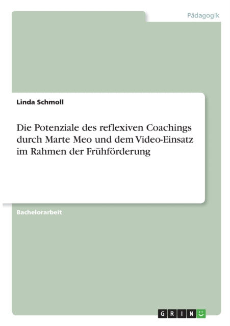 Die Potenziale des reflexiven Coachings durch Marte Meo und dem VideoEinsatz im Rahmen der Frhfrderung