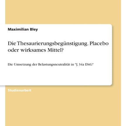 Die Thesaurierungsbegnstigung Placebo oder wirksames Mittel Die Umsetzung der Belastungsneutralitt in  34a EStG