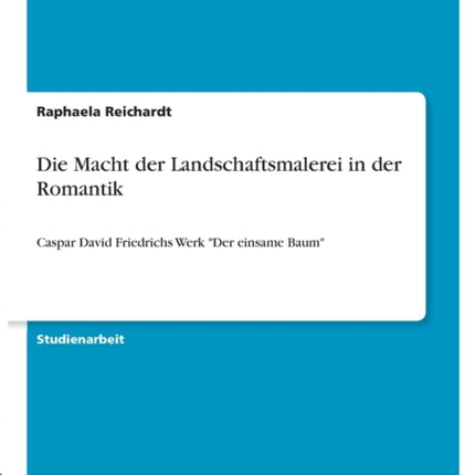 Die Macht der Landschaftsmalerei in der Romantik Caspar David Friedrichs Werk Der einsame Baum