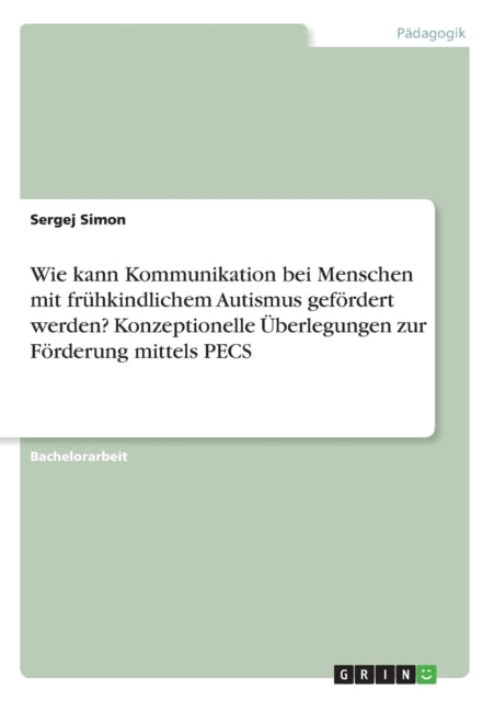 Wie kann Kommunikation bei Menschen mit frhkindlichem Autismus gefrdert werden Konzeptionelle berlegungen zur Frderung mittels PECS