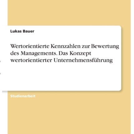 Wertorientierte Kennzahlen zur Bewertung des Managements Das Konzept wertorientierter Unternehmensfhrung