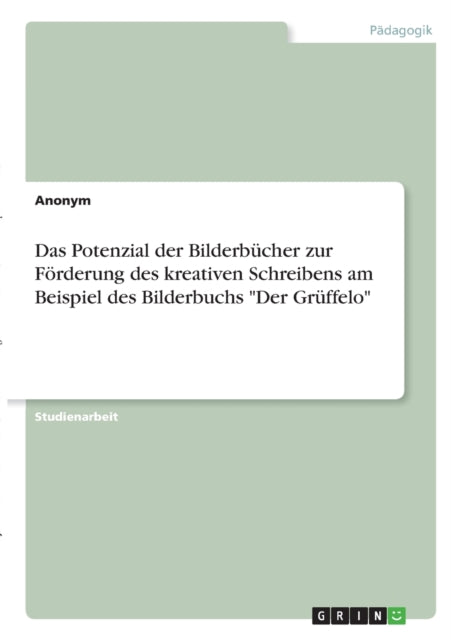 Das Potenzial der Bilderbcher zur Frderung des kreativen Schreibens am Beispiel des Bilderbuchs Der Grffelo