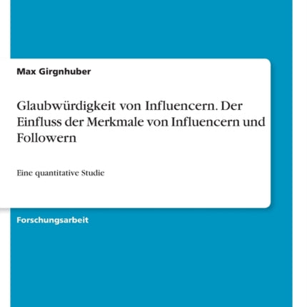 Glaubwrdigkeit von Influencern Der Einfluss der Merkmale von Influencern und Followern Eine quantitative Studie