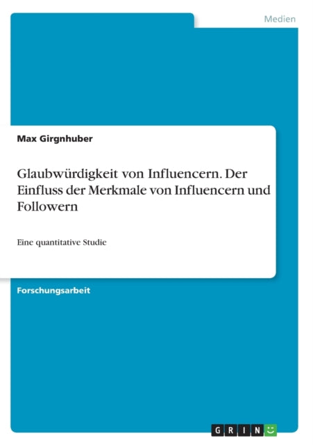 Glaubwrdigkeit von Influencern Der Einfluss der Merkmale von Influencern und Followern Eine quantitative Studie