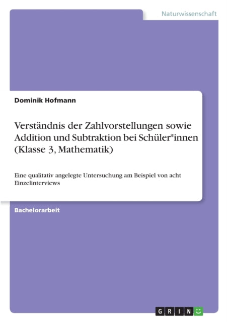 Verstndnis der Zahlvorstellungen sowie Addition und Subtraktion bei Schlerinnen Klasse 3 Mathematik Eine qualitativ angelegte Untersuchung am Beispiel von acht Einzelinterviews