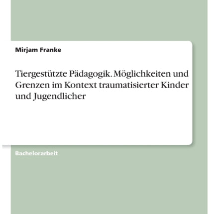 Tiergesttzte Pdagogik Mglichkeiten und Grenzen im Kontext traumatisierter Kinder und Jugendlicher