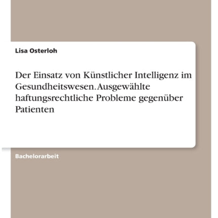 Der Einsatz von Knstlicher Intelligenz im Gesundheitswesen Ausgewhlte haftungsrechtliche Probleme gegenber Patienten