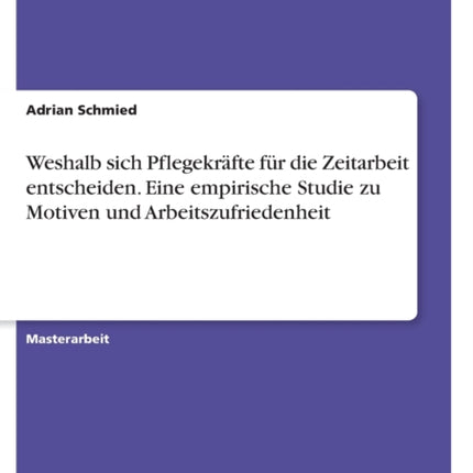 Weshalb sich Pflegekrfte fr die Zeitarbeit entscheiden Eine empirische Studie zu Motiven und Arbeitszufriedenheit