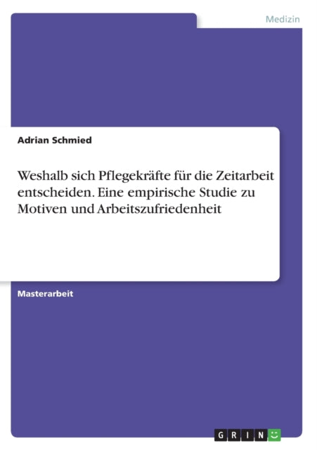 Weshalb sich Pflegekrfte fr die Zeitarbeit entscheiden Eine empirische Studie zu Motiven und Arbeitszufriedenheit