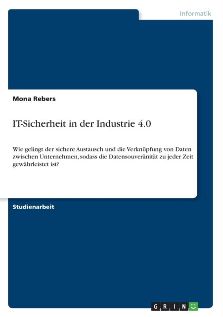 ITSicherheit in der Industrie 40 Wie gelingt der sichere Austausch und die Verknpfung von Daten zwischen Unternehmen sodass die Datensouvernitt zu jeder Zeit gewhrleistet ist