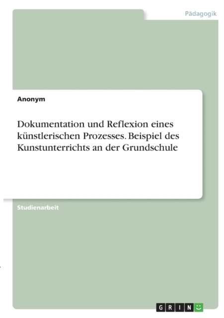 Dokumentation und Reflexion eines knstlerischen Prozesses Beispiel des Kunstunterrichts an der Grundschule