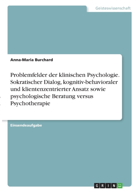 Problemfelder der klinischen Psychologie. Sokratischer Dialog kognitivbehavioraler und klientenzentrierter Ansatz sowie psychologische Beratung versus Psychotherapie